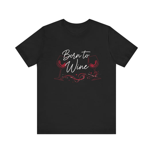 Born to Wine Unisex Jersey Tee - Perfect for Wine Lovers, Gifts for Birthdays, Wine Nights, and Celebrations